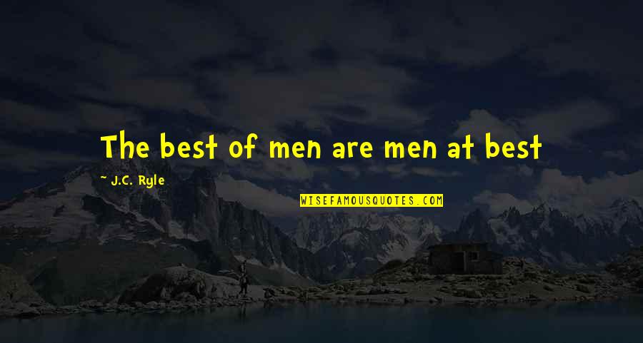 Me Best Quotes By J.C. Ryle: The best of men are men at best Me Best Quotes By J.C. Ryle: The best of men are men at best