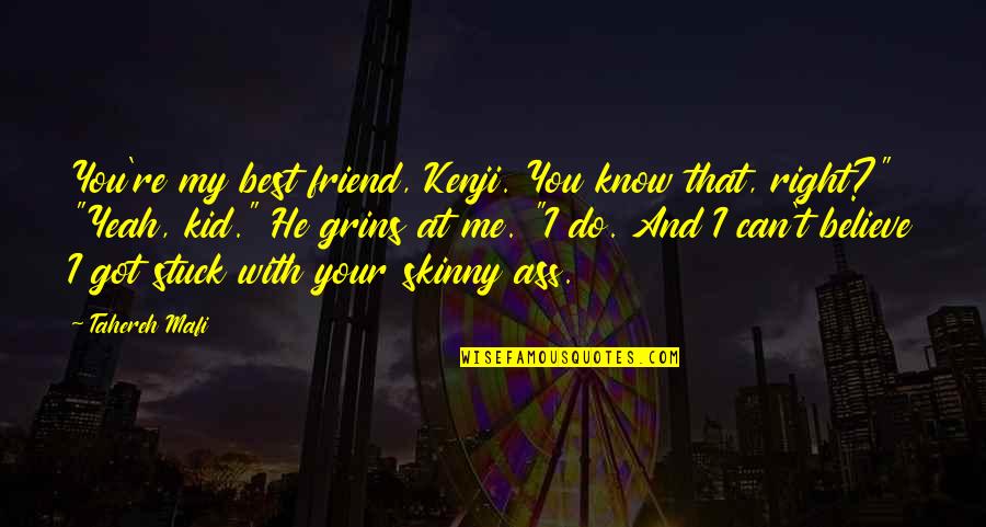 Me Best Quotes By Tahereh Mafi: You're my best friend, Kenji. You know that, Me Best Quotes By Tahereh Mafi: You're my best friend, Kenji. You know that,