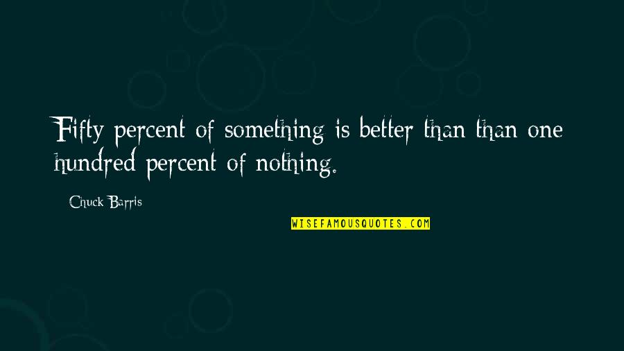 Me Better Than You Quotes By Chuck Barris: Fifty percent of something is better than than