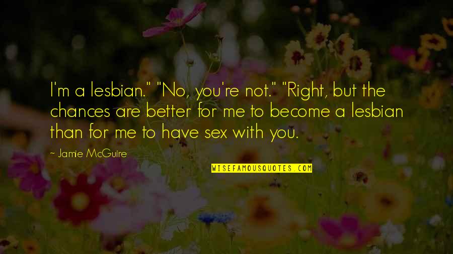 Me Better Than You Quotes By Jamie McGuire: I'm a lesbian." "No, you're not." "Right, but