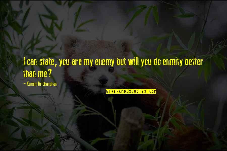 Me Better Than You Quotes By Kamini Arichandran: I can state, you are my enemy but