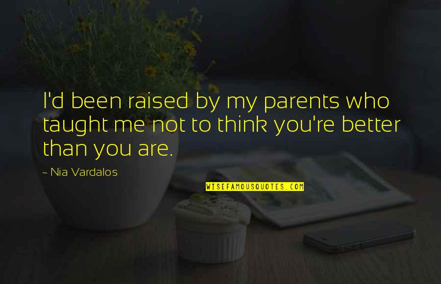 Me Better Than You Quotes By Nia Vardalos: I'd been raised by my parents who taught