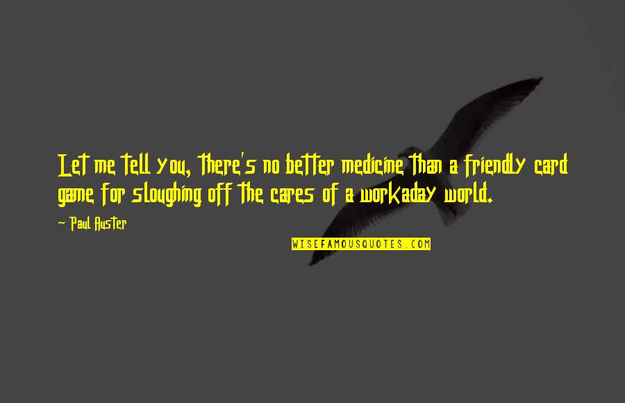 Me Better Than You Quotes By Paul Auster: Let me tell you, there's no better medicine