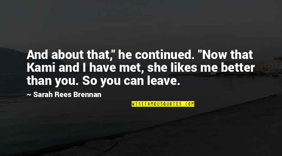 Me Better Than You Quotes By Sarah Rees Brennan: And about that," he continued. "Now that Kami