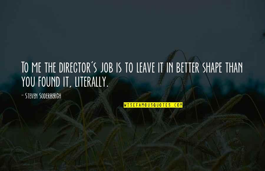 Me Better Than You Quotes By Steven Soderbergh: To me the director's job is to leave