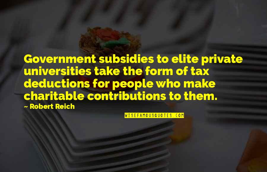 Me Closer To The Heart Quotes By Robert Reich: Government subsidies to elite private universities take the Me Closer To The Heart Quotes By Robert Reich: Government subsidies to elite private universities take the