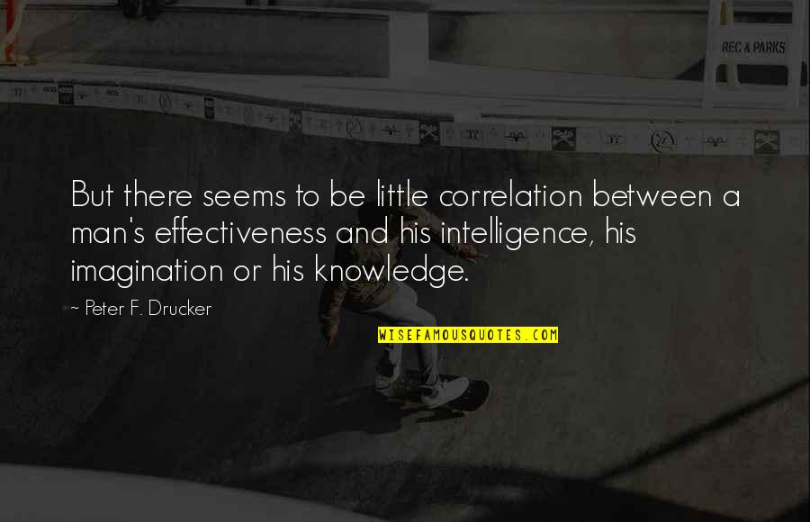 Me Deserving Better Quotes By Peter F. Drucker: But there seems to be little correlation between