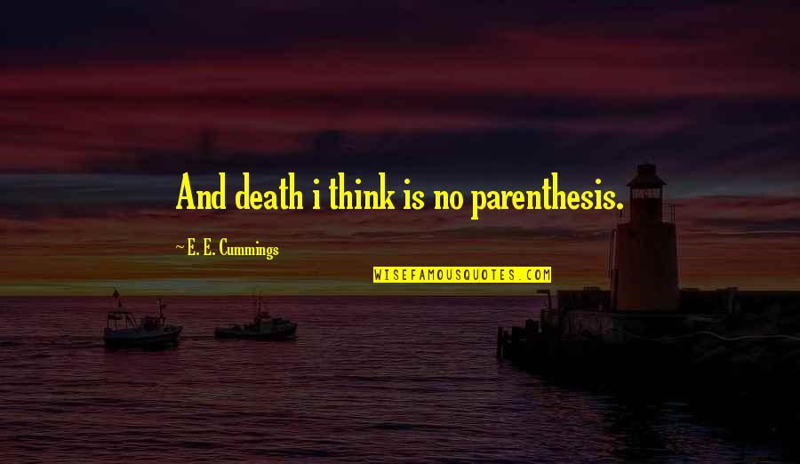 Me Doing Better Quotes By E. E. Cummings: And death i think is no parenthesis.