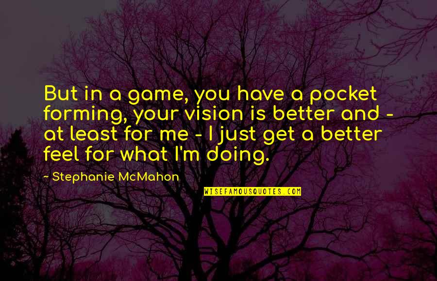 Me Doing Better Quotes By Stephanie McMahon: But in a game, you have a pocket