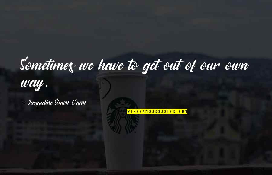 Me Download Quotes By Jacqueline Simon Gunn: Sometimes we have to get out of our Me Download Quotes By Jacqueline Simon Gunn: Sometimes we have to get out of our