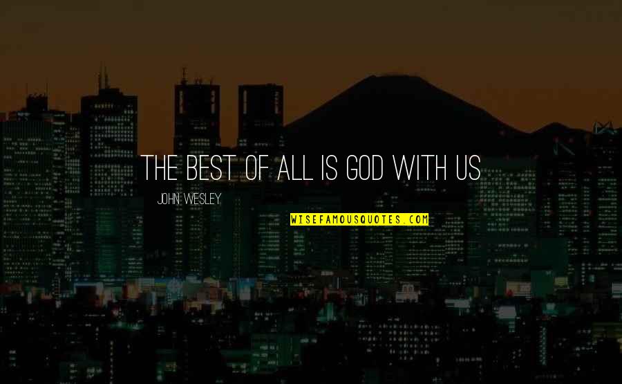 Me Duele Quotes By John Wesley: The best of all is God with us Me Duele Quotes By John Wesley: The best of all is God with us