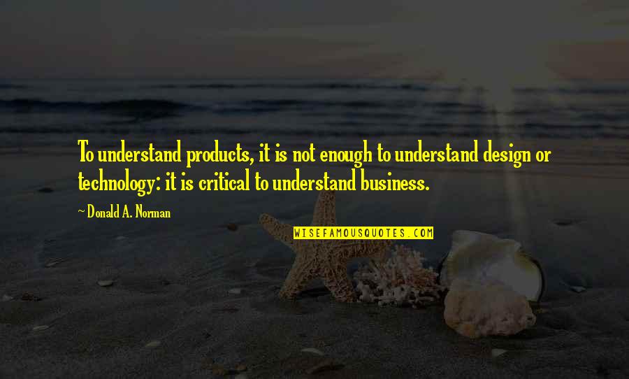 Me Encantas Quotes By Donald A. Norman: To understand products, it is not enough to