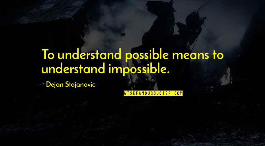 Me Fallaste Quotes By Dejan Stojanovic: To understand possible means to understand impossible.