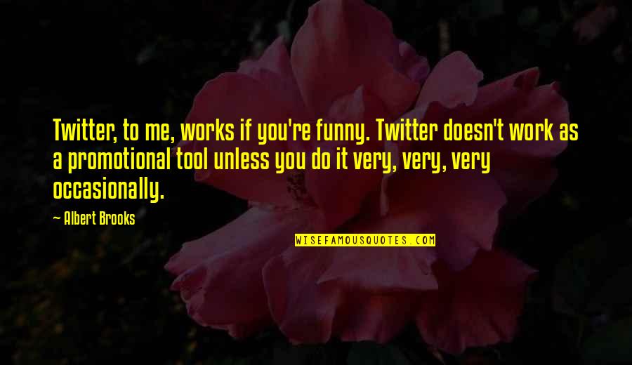 Me For Twitter Quotes By Albert Brooks: Twitter, to me, works if you're funny. Twitter