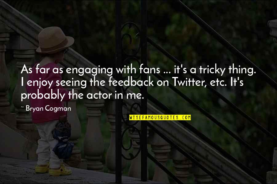 Me For Twitter Quotes By Bryan Cogman: As far as engaging with fans ... it's