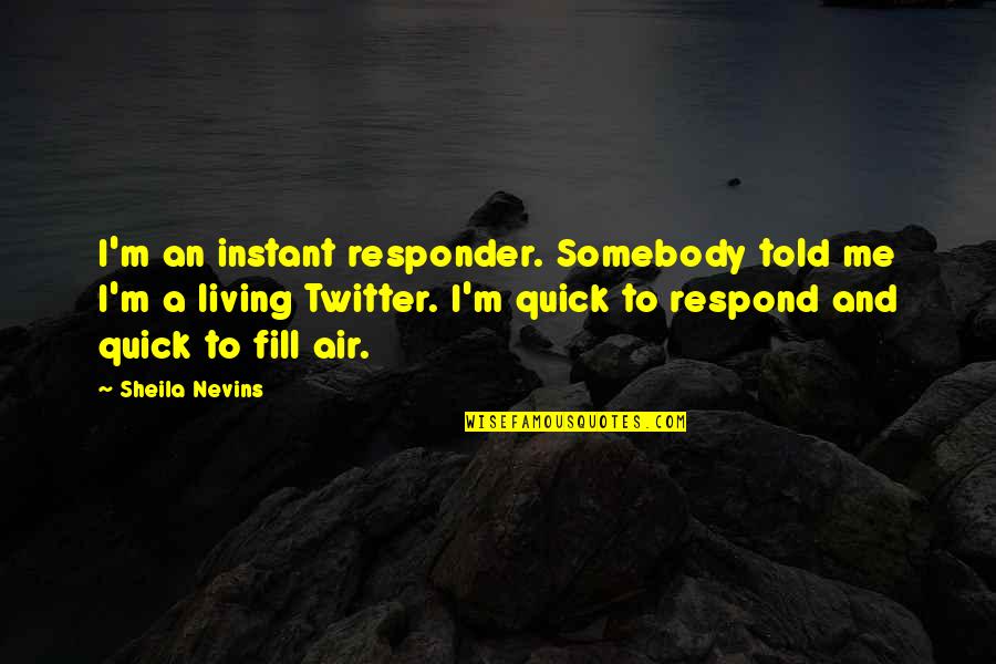 Me For Twitter Quotes By Sheila Nevins: I'm an instant responder. Somebody told me I'm