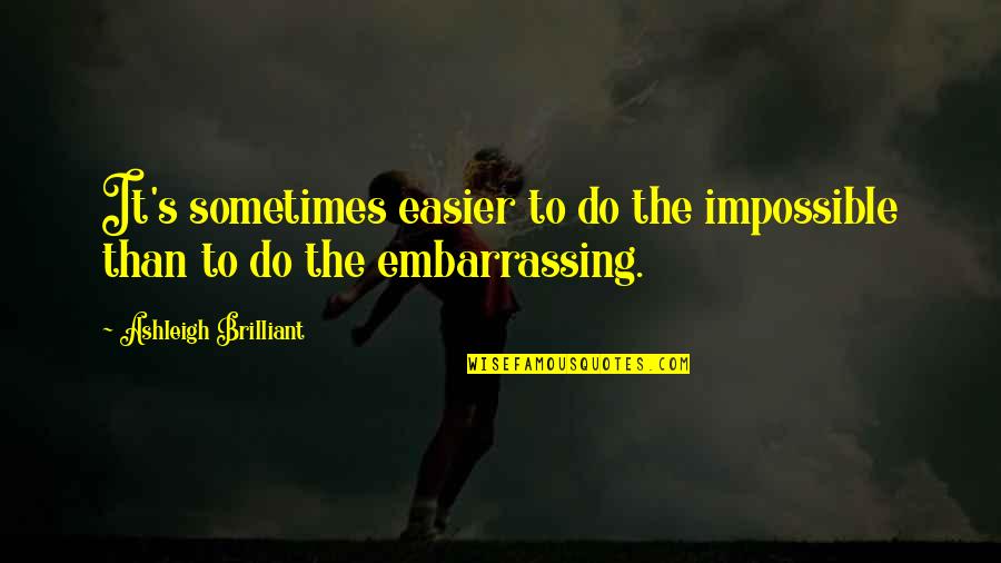 Me Girly Quotes By Ashleigh Brilliant: It's sometimes easier to do the impossible than