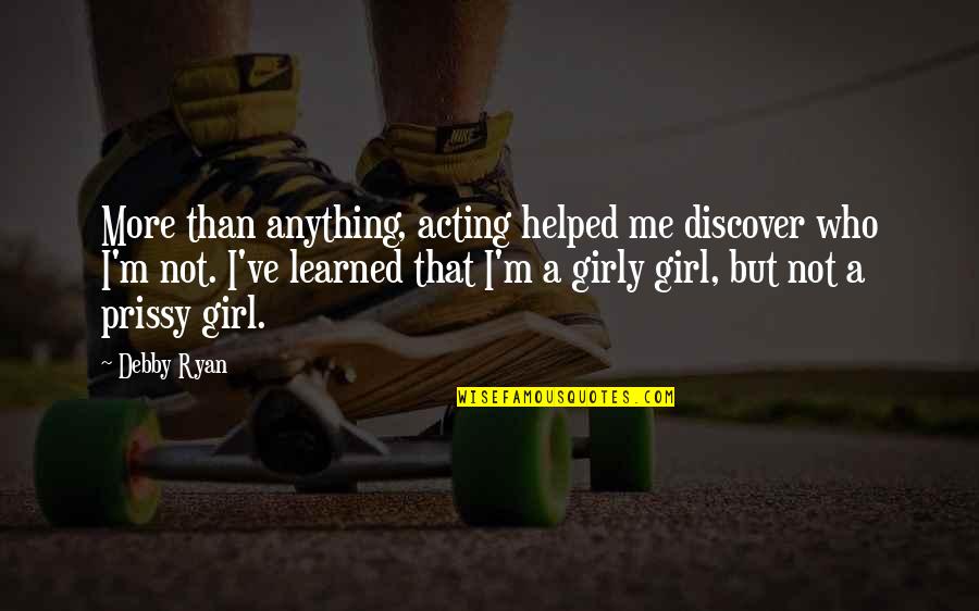 Me Girly Quotes By Debby Ryan: More than anything, acting helped me discover who