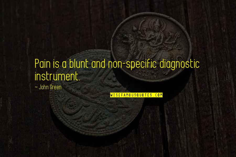 Me Girly Quotes By John Green: Pain is a blunt and non-specific diagnostic instrument.