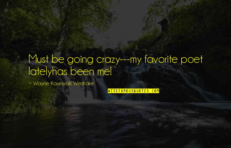 Me Going Crazy Quotes By Wayne Kaumualii Westlake: Must be going crazy---my favorite poet latelyhas been Me Going Crazy Quotes By Wayne Kaumualii Westlake: Must be going crazy---my favorite poet latelyhas been