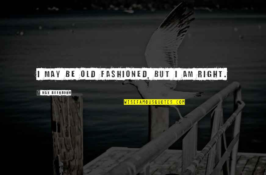 Me Grimlock Quotes By Max Beerbohm: I may be old fashioned, but I am Me Grimlock Quotes By Max Beerbohm: I may be old fashioned, but I am