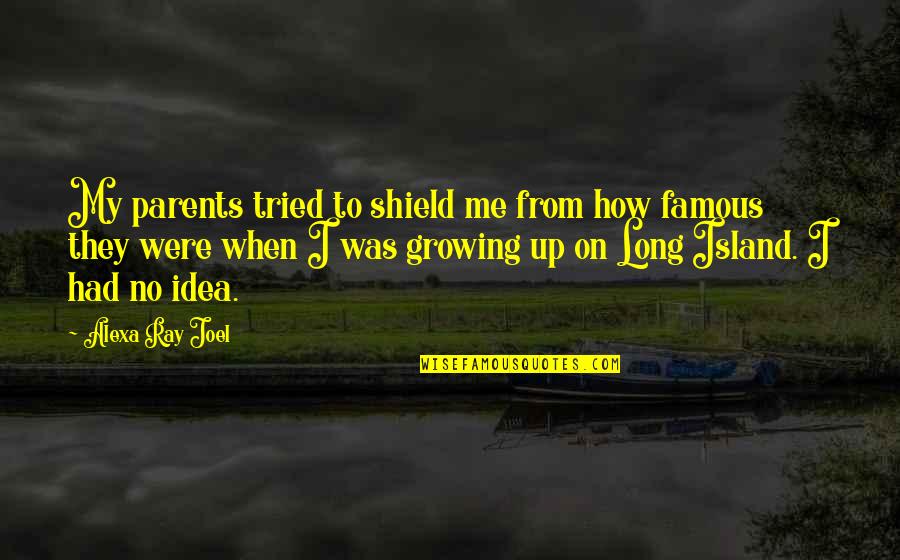 Me Growing Up Quotes By Alexa Ray Joel: My parents tried to shield me from how