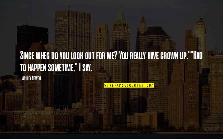 Me Growing Up Quotes By Ashley Newell: Since when do you look out for me?