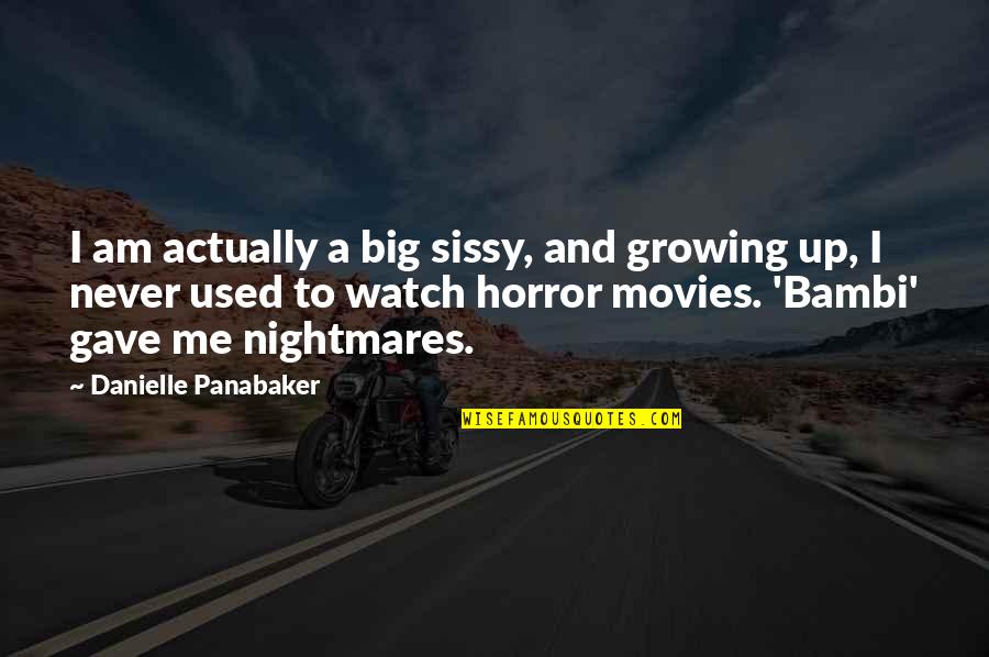 Me Growing Up Quotes By Danielle Panabaker: I am actually a big sissy, and growing