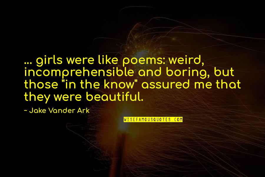 Me Growing Up Quotes By Jake Vander Ark: ... girls were like poems: weird, incomprehensible and