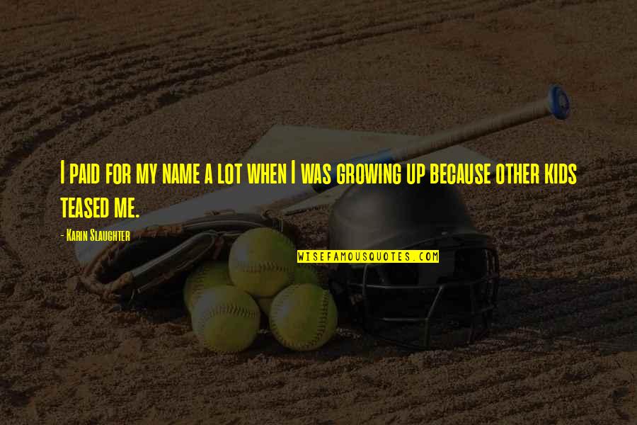 Me Growing Up Quotes By Karin Slaughter: I paid for my name a lot when
