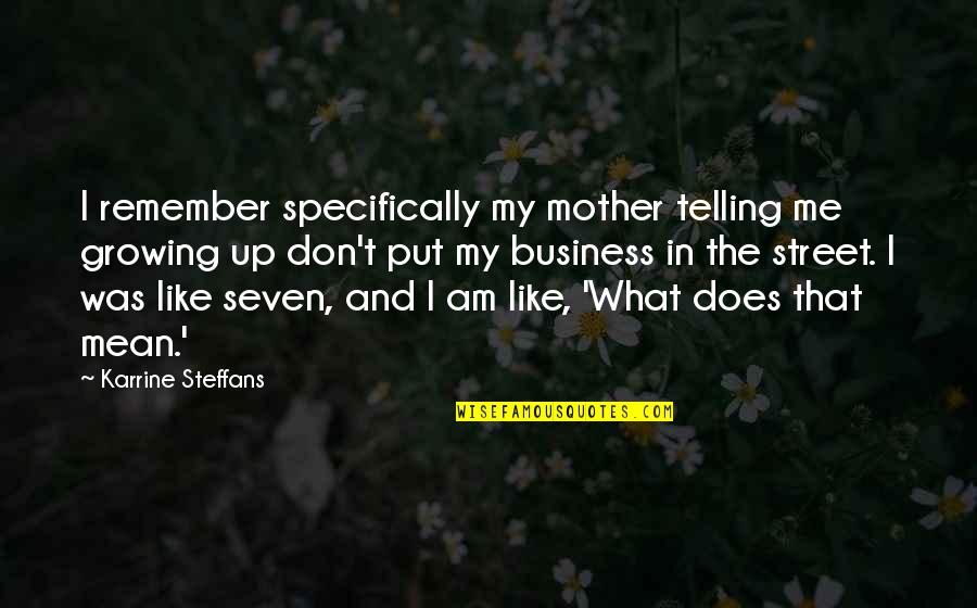 Me Growing Up Quotes By Karrine Steffans: I remember specifically my mother telling me growing Me Growing Up Quotes By Karrine Steffans: I remember specifically my mother telling me growing
