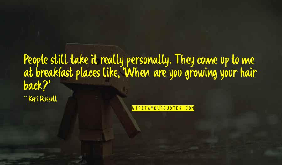 Me Growing Up Quotes By Keri Russell: People still take it really personally. They come Me Growing Up Quotes By Keri Russell: People still take it really personally. They come