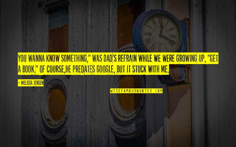 Me Growing Up Quotes By Melissa Jensen: You wanna know something," was Dad's refrain while