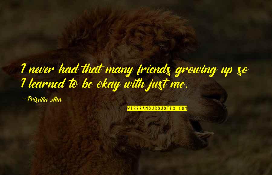 Me Growing Up Quotes By Priscilla Ahn: I never had that many friends growing up