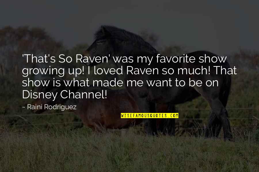 Me Growing Up Quotes By Raini Rodriguez: 'That's So Raven' was my favorite show growing