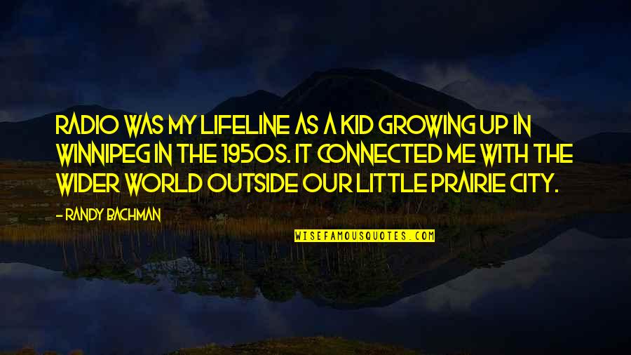 Me Growing Up Quotes By Randy Bachman: Radio was my lifeline as a kid growing