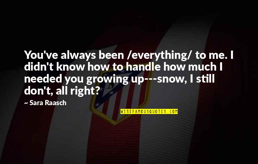 Me Growing Up Quotes By Sara Raasch: You've always been /everything/ to me. I didn't