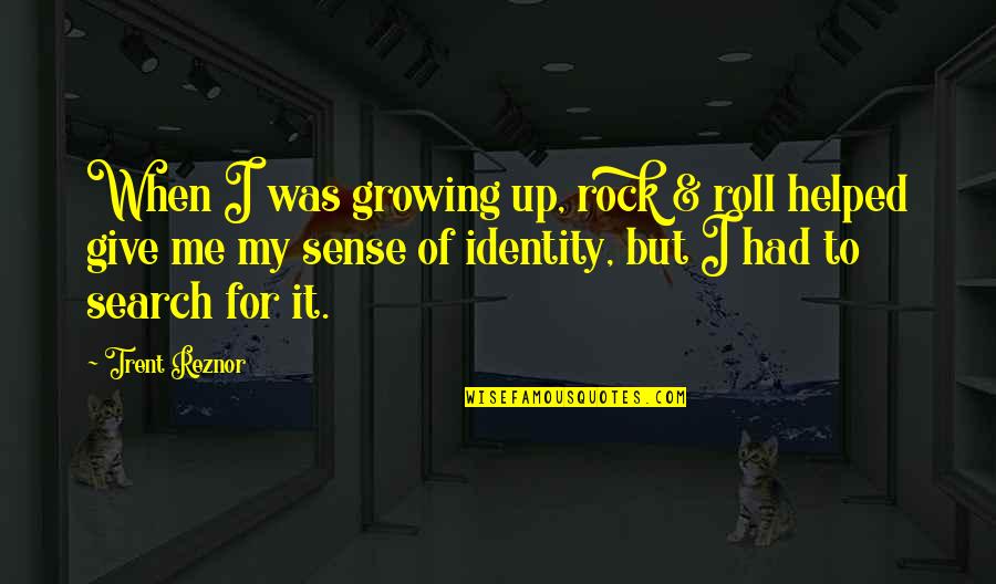 Me Growing Up Quotes By Trent Reznor: When I was growing up, rock & roll