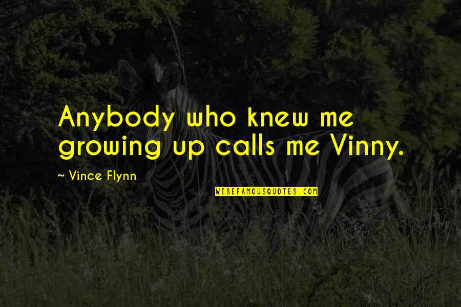 Me Growing Up Quotes By Vince Flynn: Anybody who knew me growing up calls me