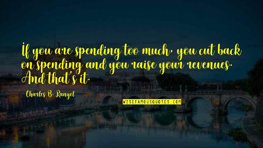 Me Gustas Tu Quotes By Charles B. Rangel: If you are spending too much, you cut Me Gustas Tu Quotes By Charles B. Rangel: If you are spending too much, you cut
