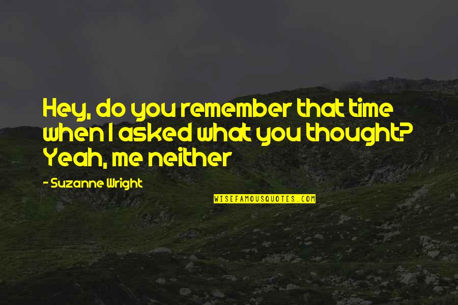 Me Gustas Tu Quotes By Suzanne Wright: Hey, do you remember that time when I