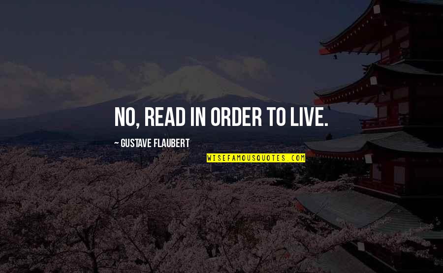 Me Haces Falta Quotes By Gustave Flaubert: No, read in order to live.