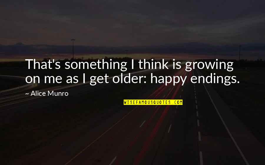 Me Happy Quotes By Alice Munro: That's something I think is growing on me