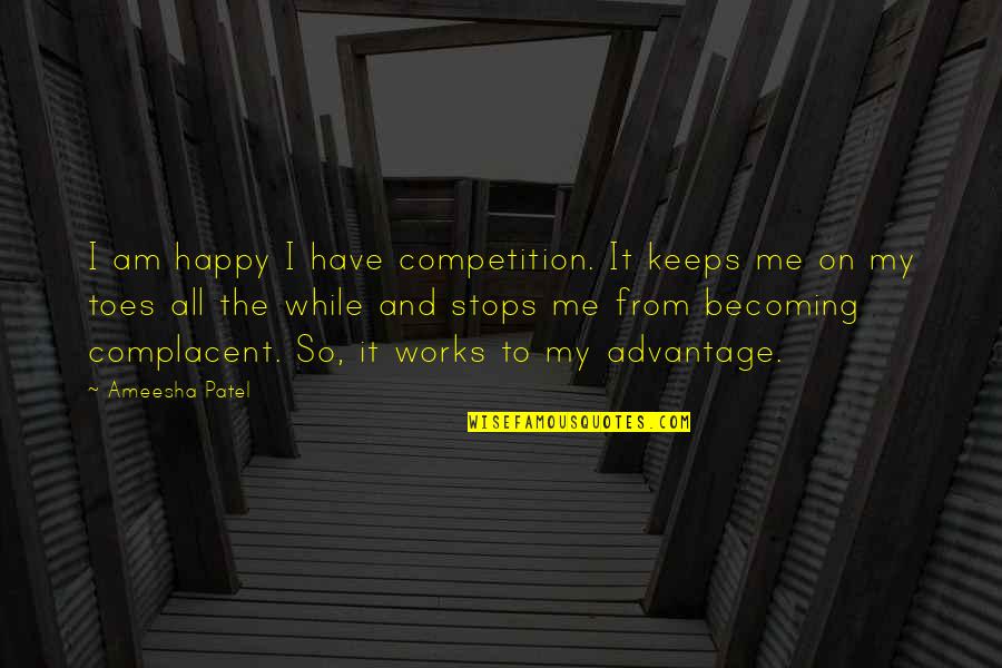 Me Happy Quotes By Ameesha Patel: I am happy I have competition. It keeps Me Happy Quotes By Ameesha Patel: I am happy I have competition. It keeps