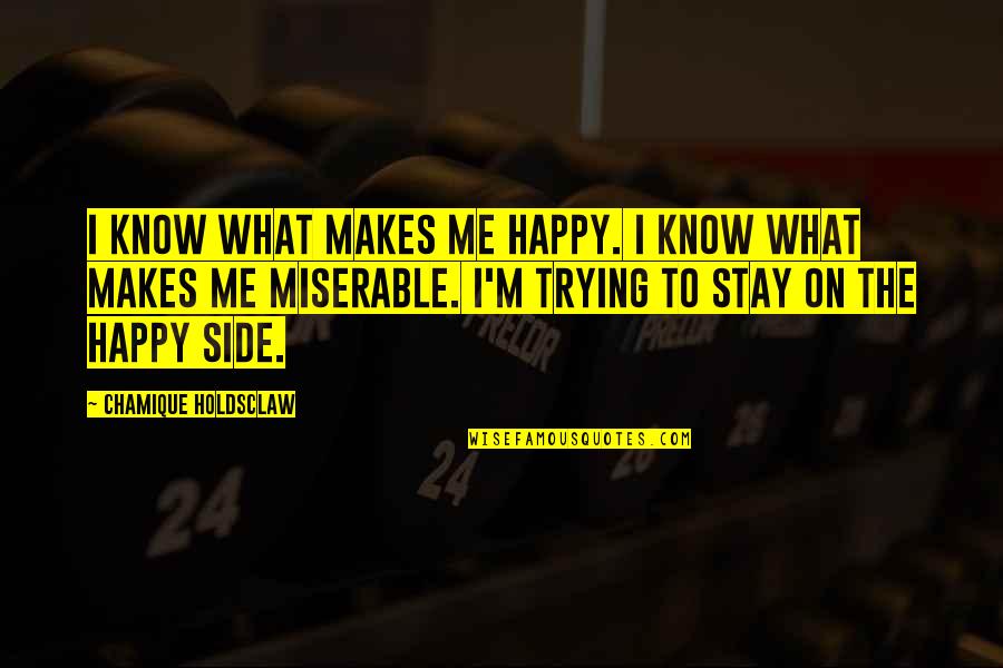 Me Happy Quotes By Chamique Holdsclaw: I know what makes me happy. I know Me Happy Quotes By Chamique Holdsclaw: I know what makes me happy. I know