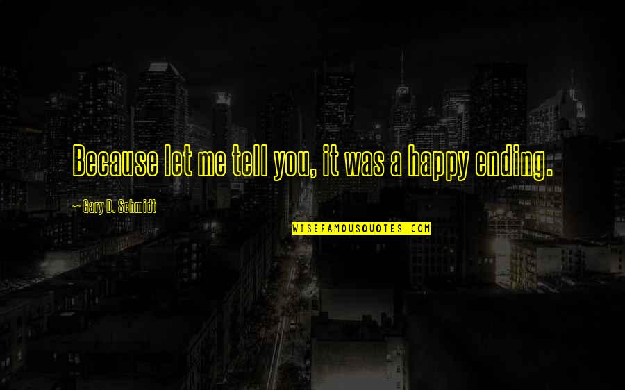 Me Happy Quotes By Gary D. Schmidt: Because let me tell you, it was a