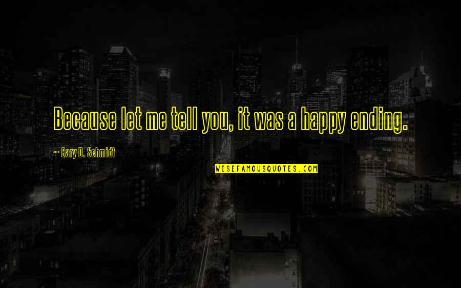 Me Happy Quotes By Gary D. Schmidt: Because let me tell you, it was a Me Happy Quotes By Gary D. Schmidt: Because let me tell you, it was a
