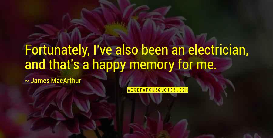 Me Happy Quotes By James MacArthur: Fortunately, I've also been an electrician, and that's