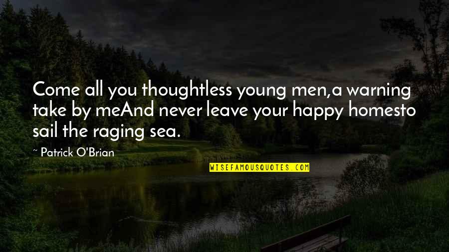 Me Happy Quotes By Patrick O'Brian: Come all you thoughtless young men,a warning take