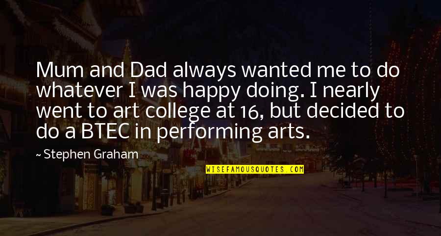 Me Happy Quotes By Stephen Graham: Mum and Dad always wanted me to do